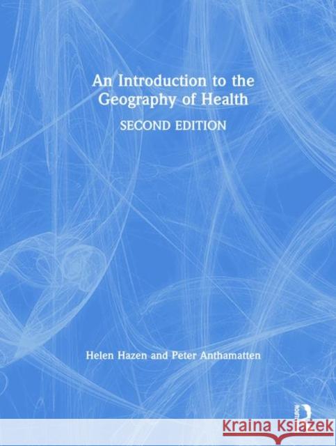 An Introduction to the Geography of Health Helen Hazen Peter Anthamatten 9780367109646 Routledge