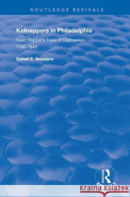 Kidnappers in Philadelphia: Isaac Hopper's Tales of Oppression, 1780-1843 Daniel E. Meaders 9780367109684 Routledge