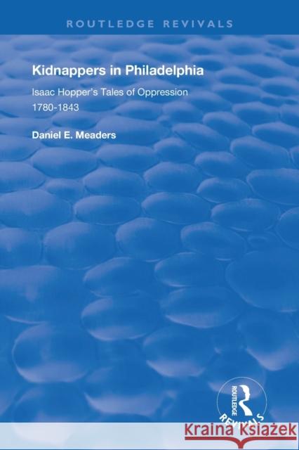 Kidnappers in Philadelphia: Isaac Hopper's Tales of Oppression 1780-1843 Meaders, Daniel E. 9780367109714 Routledge