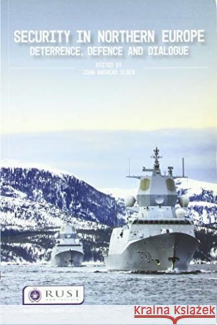 Security in Northern Europe: Deterrence, Defence and Dialogue: Deterrence, Defence and Dialogue Olsen, John Andreas 9780367109769