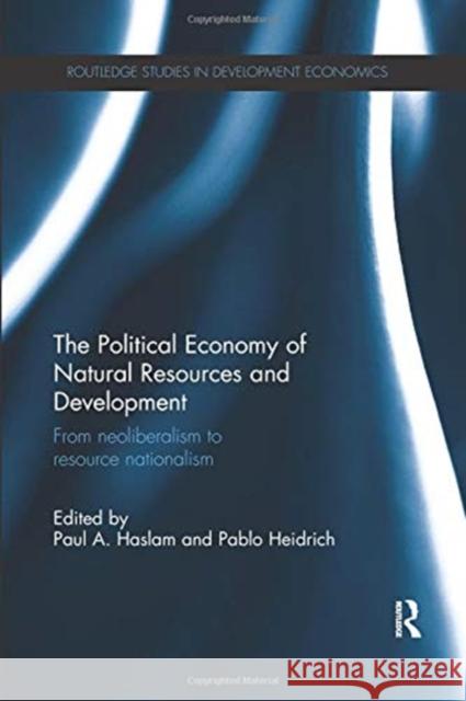 The Political Economy of Natural Resources and Development: From Neoliberalism to Resource Nationalism Paul A. Haslam Pablo Heidrich 9780367109776 Routledge