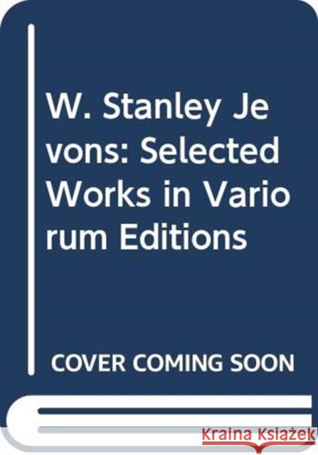 W. Stanley Jevons: Selected Works in Variorum Editions Inoue Takutoshi (Kwansei Gakuin Universi   9780367110291 CRC Press