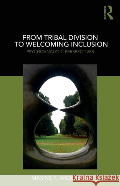 From Tribal Division to Welcoming Inclusion: Psychoanalytic Perspectives Maxine K. Anderson 9780367110376