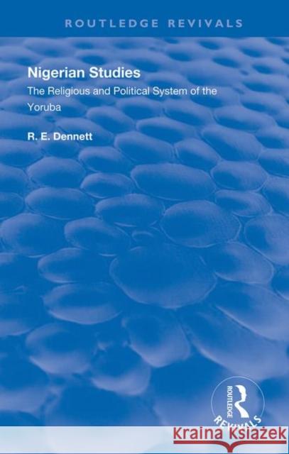 Nigerian Studies: The Religious and Political System of the Yoruba Dennett, R. E. 9780367110406 Taylor and Francis