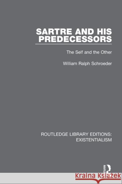 Sartre and His Predecessors: The Self and the Other Schroeder, William Ralph 9780367110550