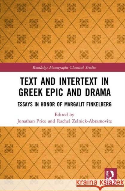 Text and Intertext in Greek Epic and Drama: Essays in Honor of Margalit Finkelberg Jonathan Price Rachel Zelnick-Abramovitz 9780367110635 Routledge