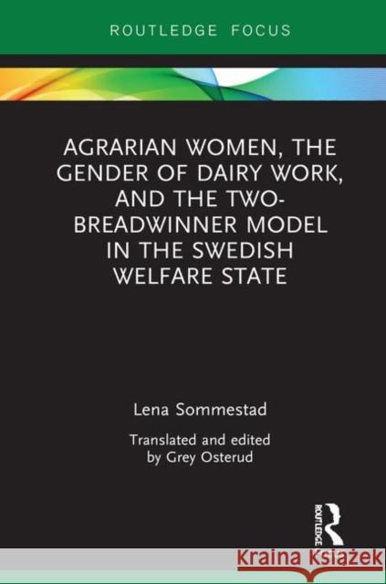 Agrarian Women, the Gender of Dairy Work, and the Two-Breadwinner Model in the Swedish Welfare State Lena Sommestad Grey Osterud 9780367110727 Routledge