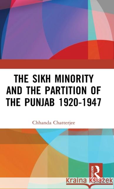 The Sikh Minority and the Partition of the Punjab 1920-1947 Chhanda Chatterjee 9780367110901 Routledge