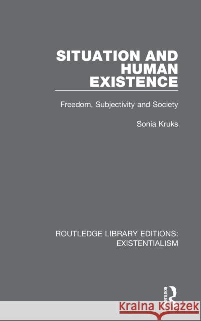 Situation and Human Existence: Freedom, Subjectivity and Society Sonia Kruks 9780367110956