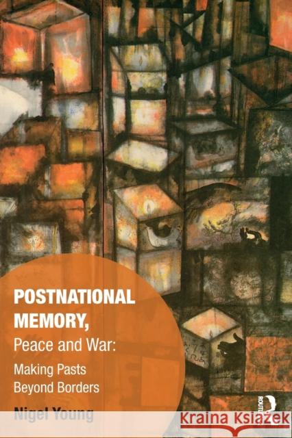 Postnational Memory, Peace and War: Making Pasts Beyond Borders Young, Nigel 9780367110970 Routledge