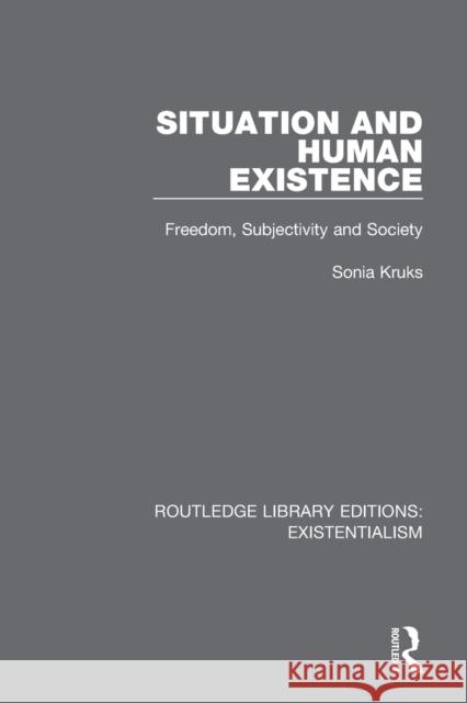 Situation and Human Existence: Freedom, Subjectivity and Society Kruks, Sonia 9780367110987 Taylor & Francis Ltd