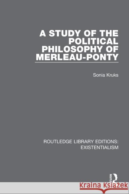 A Study of the Political Philosophy of Merleau-Ponty Kruks, Sonia 9780367111045 Taylor & Francis Ltd