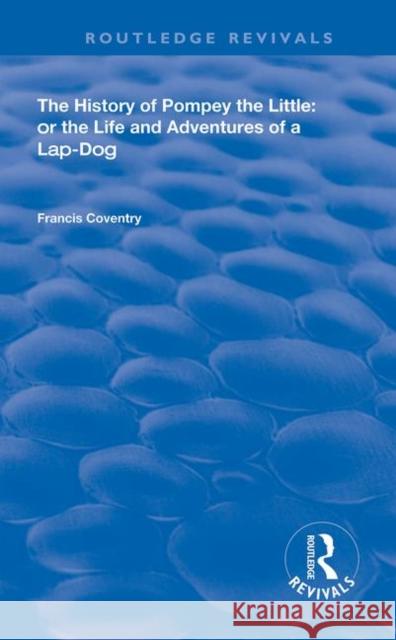 The History of Pompey the Little: Or the Life and Adventures of a Lap-Dog Francis Coventry Robert Adam 9780367111199