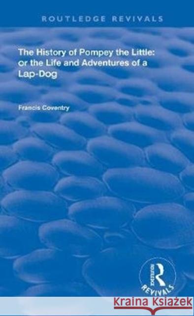 The History of Pompey the Little: Or the Life and Adventures of a Lap-Dog Francis Coventry Robert Adam 9780367111205