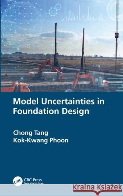Model Uncertainties in Foundation Design Chong Tang Kok-Kwang Phoon 9780367111366 CRC Press