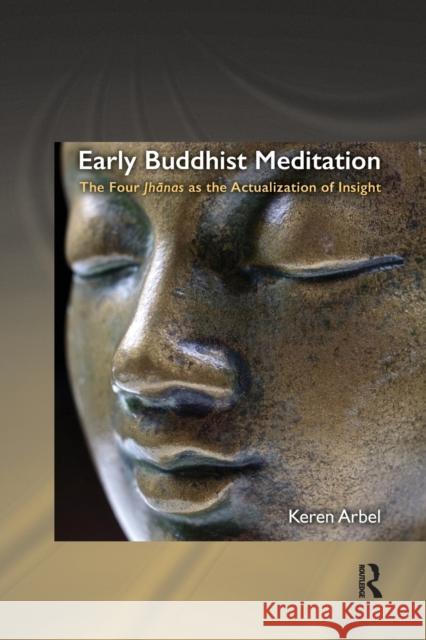 Early Buddhist Meditation: The Four Jhanas as the Actualization of Insight Keren Arbel (Tel Aviv University, Israel   9780367111373