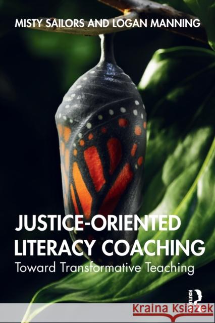 Justice-Oriented Literacy Coaching: Toward Transformative Teaching Sailors, Misty 9780367111755