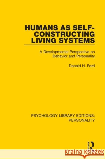 Humans as Self-Constructing Living Systems: A Developmental Perspective on Behavior and Personality Donald H. Ford 9780367111762