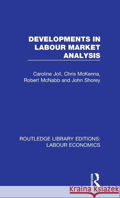 Developments in Labour Market Analysis Caroline Joll, Chris McKenna, Robert McNabb 9780367111847