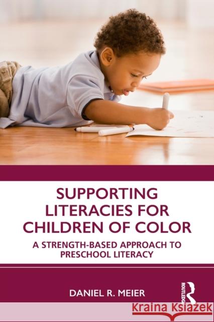 Supporting Literacies for Children of Color: A Strength-Based Approach to Preschool Literacy Daniel Meier 9780367111861 Routledge
