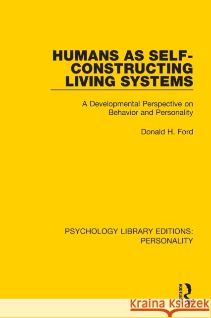 Humans as Self-Constructing Living Systems: A Developmental Perspective on Behavior and Personality Donald H. Ford 9780367111984