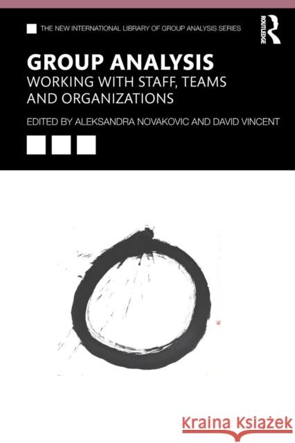 Group Analysis: Working with Staff, Teams and Organizations Aleksandra Novakovic David Vincent 9780367112073