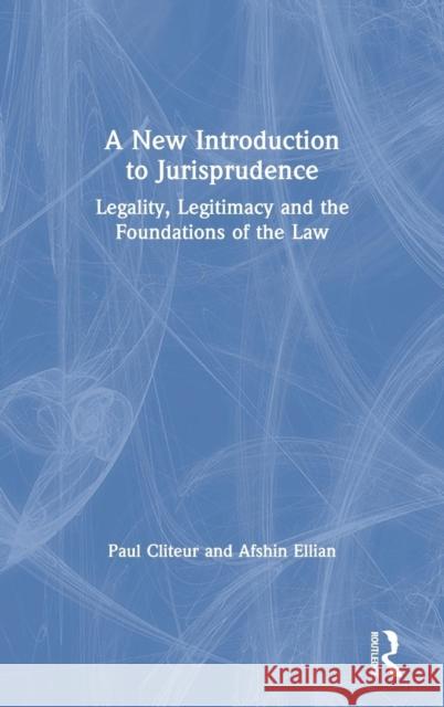 A New Introduction to Jurisprudence: Legality, Legitimacy and the Foundations of the Law Paul Cliteur Afshin Ellian 9780367112349 Routledge