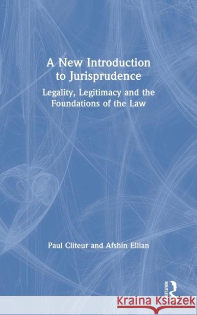 A New Introduction to Jurisprudence: Legality, Legitimacy and the Foundations of the Law Paul Cliteur Afshin Ellian 9780367112349