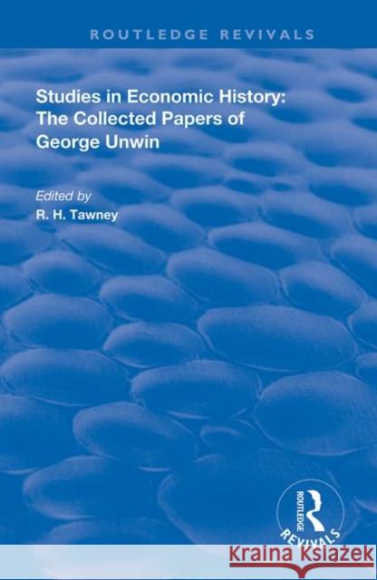 Studies in Economic History: The Collected Papers of George Unwin R. H. Tawney 9780367112561 Routledge