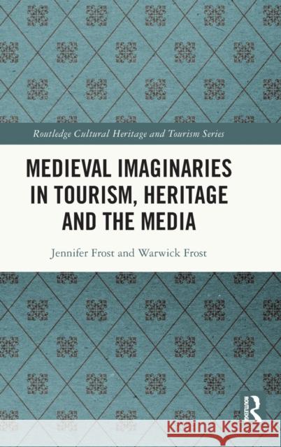 Medieval Imaginaries in Tourism, Heritage and the Media Frost, Jennifer 9780367132774