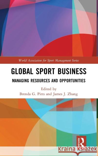 Global Sport Business: Managing Resources and Opportunities Brenda G. Pitts James J. Zhang 9780367132880