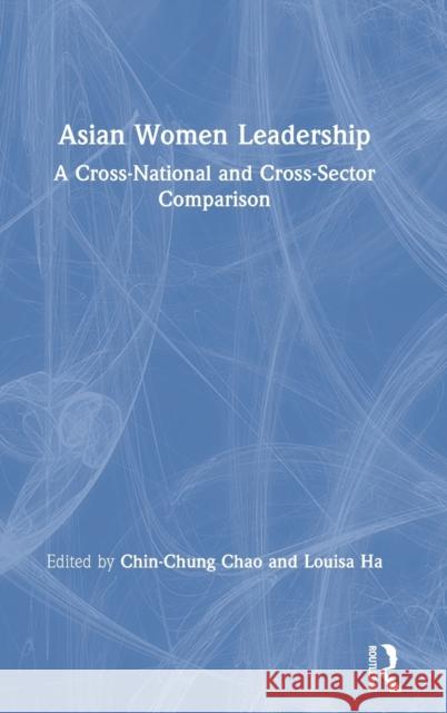 Asian Women Leadership: A Cross-National and Cross-Sector Comparison Chin Chung Chao Louisa Ha 9780367133092