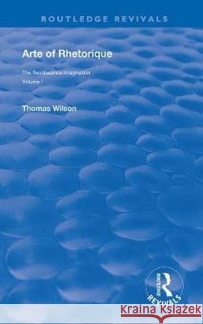 Arte of Rhethorique Thomas Wilson Thomas J. Derrick 9780367133160 Routledge