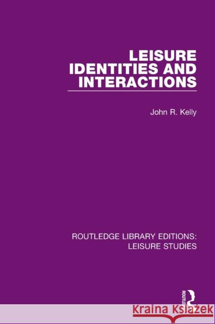 Leisure Identities and Interactions John R. Kelly   9780367133184 Routledge