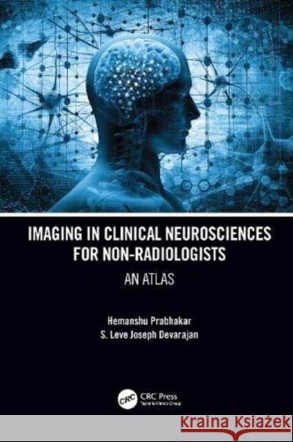 Imaging in Clinical Neurosciences for Non-Radiologists: An Atlas Hemanshu Prabhakar S. Leve Joseph Devarajan 9780367133306 CRC Press