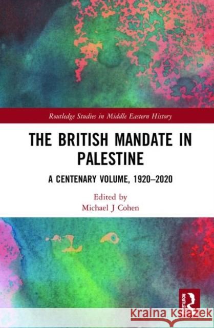 The British Mandate in Palestine: A Centenary Volume, 1920-2020 Michael J. Cohen 9780367133436 Routledge