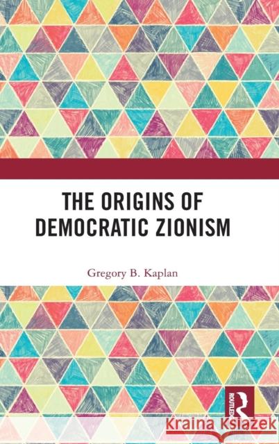 The Origins of Democratic Zionism Gregory B. Kaplan 9780367133481
