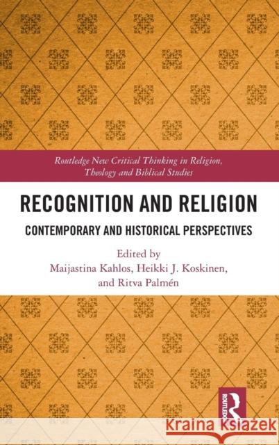 Recognition and Religion: Contemporary and Historical Perspectives Maijastina Kahlos Heikki J. Koskinen Ritva Palmen 9780367133597 Routledge