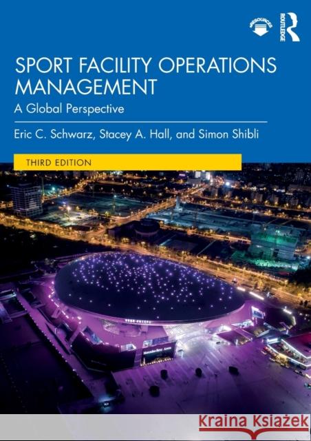 Sport Facility Operations Management: A Global Perspective Eric C. Schwarz Stacey A. Hall Simon Shibli 9780367133641