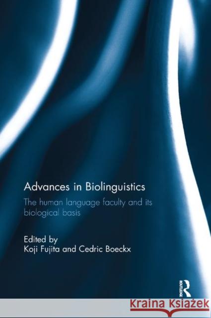 Advances in Biolinguistics: The Human Language Faculty and Its Biological Basis Koji Fujita (Kyoto University, Japan) Cedric A. Boeckx (Universitat de Barcelo  9780367133825 Routledge