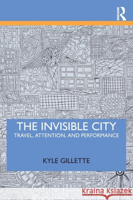 The Invisible City: Travel, Attention, and Performance Gillette, Kyle 9780367134006