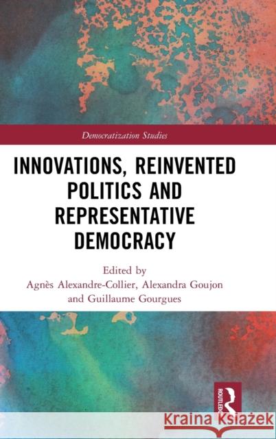 Innovations, Reinvented Politics and Representative Democracy Agnes Alexandre-Collier Alexandra Goujon Guillaume Gourgues 9780367134129 Routledge