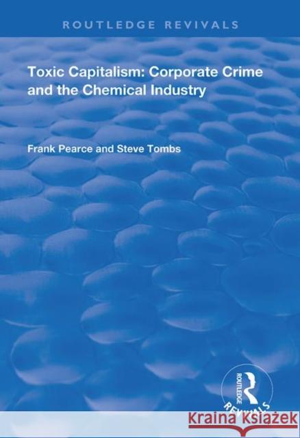 Toxic Capitalism: Corporate Crime and the Chemical Industry: Corporate Crime and the Chemical Industry Pearce, Frank 9780367134198