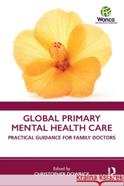 Global Primary Mental Health Care: Practical Guidance for Family Doctors Christopher Dowrick 9780367134242 Routledge