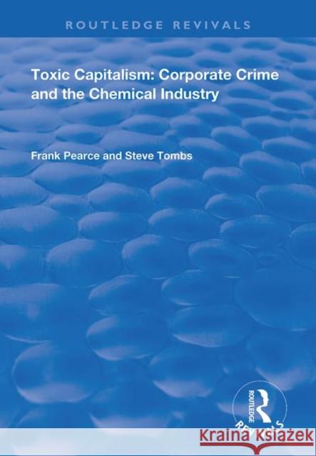 Toxic Capitalism: Corporate Crime and the Chemical Industry: Corporate Crime and the Chemical Industry Pearce, Frank 9780367134259