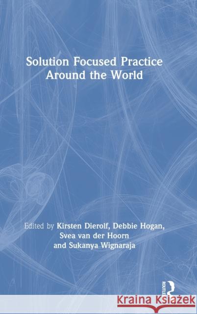 Solution Focused Practice Around the World Kirsten Dierolf Debbie Hogan Svea Van Der Hoorn 9780367134358 Routledge