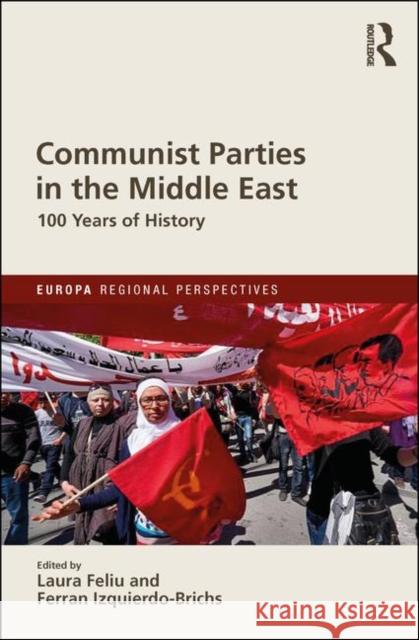 Communist Parties in the Middle East: 100 Years of History Laura Feliu Ferran Izquierd 9780367134457 Routledge