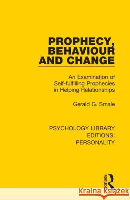 Prophecy, Behaviour and Change: An Examination of Self-Fulfilling Prophecies in Helping Relationships Gerald G. Smale 9780367134648 Routledge