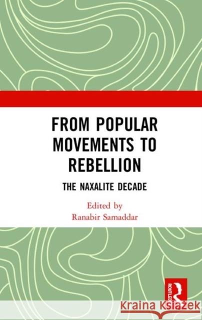 From Popular Movements to Rebellion: The Naxalite Decade Ranabir Samadar 9780367134662 Routledge
