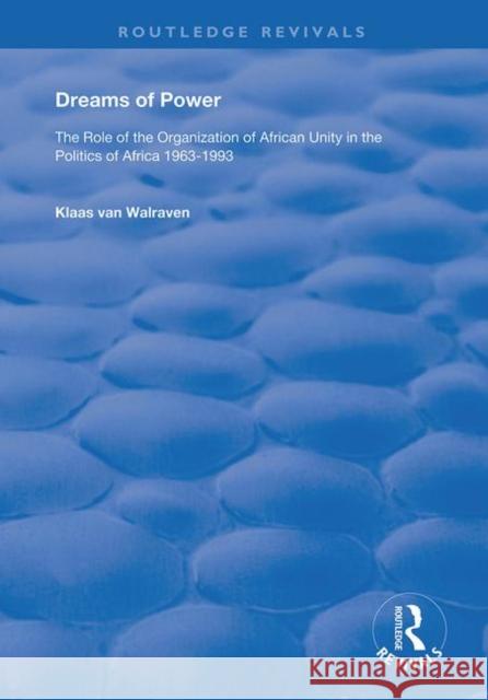 Dreams of Power: The Role of the Organization of African Unity in the Politics of Africa 1963-1993 Van Walraven, K. 9780367134679 Taylor and Francis